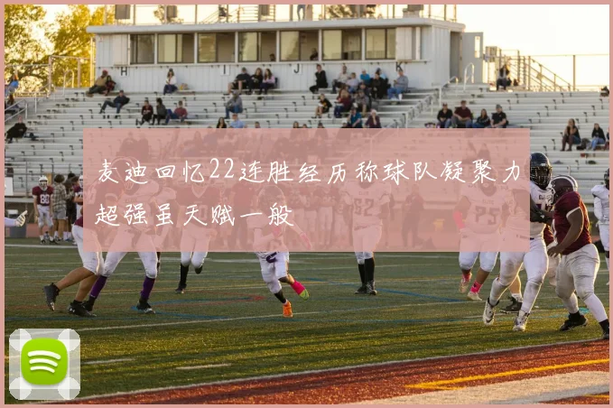 麦迪回忆22连胜经历称球队凝聚力超强虽天赋一般